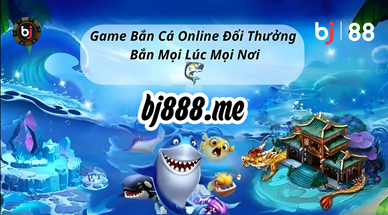 BẮN CÁ ONLINE - bắn cá đã tay , nhận ngay ngàn vàng tại bj88 3 bắn cá bj88
