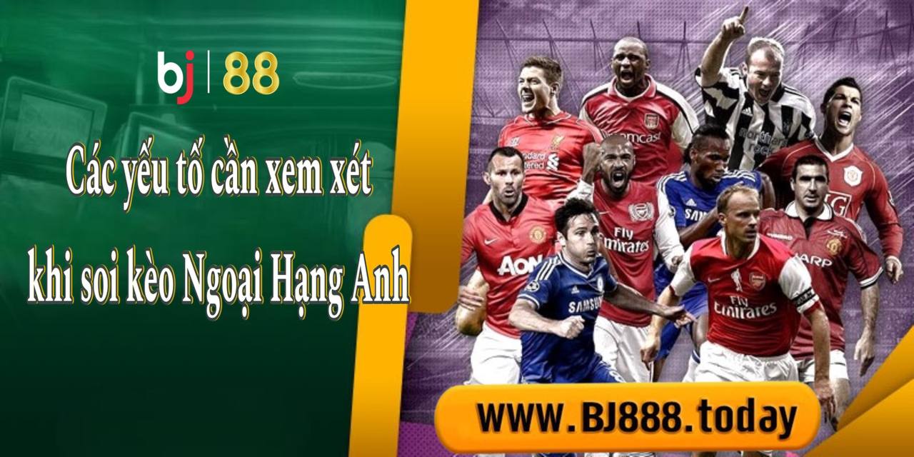 Soi Kèo Ngoại Hạng Anh: Cách Đặt Cược Thông Minh Trên BJ88 1 Các yếu tố cần thiết khi soi kèo ngoại hạng anh