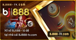 Xổ số BJ888 - lô đề tại nhà cái BJ888-tv.com