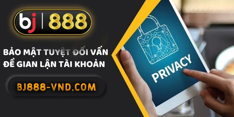 CHÍNH SÁCH BẢO MẬT KHÁCH HÀNG TUYỆT ĐỐI TẠI BJ888 VND
